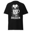 T-Shirt I AM BROKEN – Broken Mug, Sad Coffee Cup, Meme Shirt