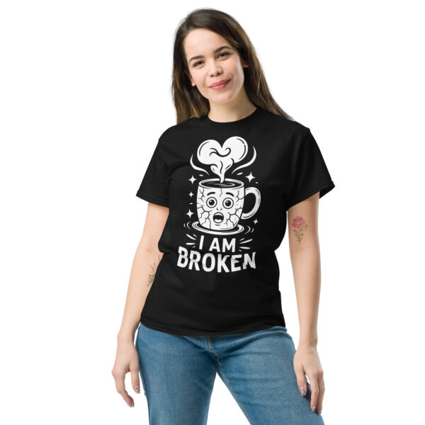 T-Shirt I AM BROKEN – Broken Mug, Sad Coffee Cup, Meme Shirt