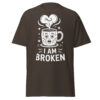 T-Shirt I AM BROKEN – Broken Mug, Sad Coffee Cup, Meme Shirt