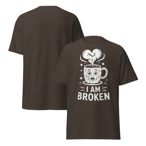 T-Shirt I AM BROKEN – Broken Mug, Sad Coffee Cup, Meme Shirt