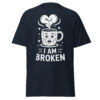 T-Shirt I AM BROKEN – Broken Mug, Sad Coffee Cup, Meme Shirt