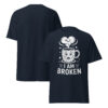 T-Shirt I AM BROKEN – Broken Mug, Sad Coffee Cup, Meme Shirt